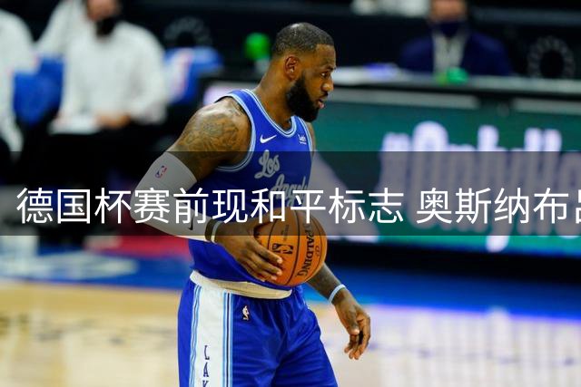 德国杯赛前现和平标志 奥斯纳布吕克延续反战传统